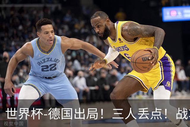世界杯-德国出局！三人丢点！战车点球战总分4-5巴拉圭止步32强