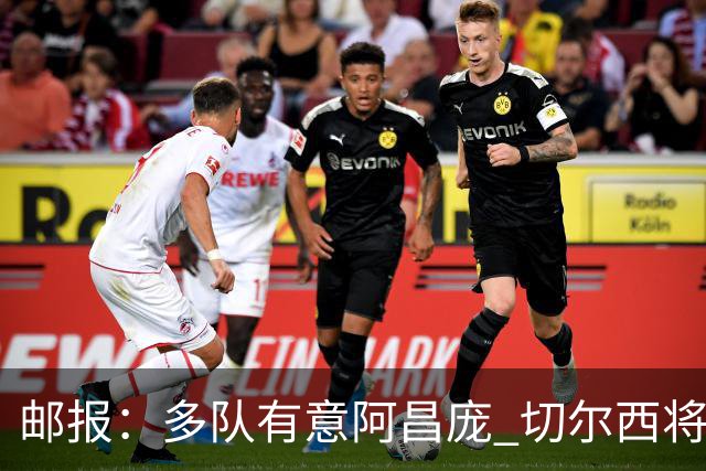 邮报：多队有意阿昌庞 切尔西将他视为非卖品 计划让他固定踢中卫